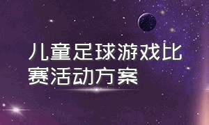 儿童足球游戏比赛活动方案