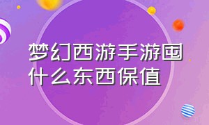 梦幻西游手游囤什么东西保值