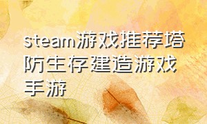 steam游戏推荐塔防生存建造游戏手游（steam有什么塔防生存游戏）