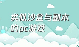 类似沙盒与副本的pc游戏（类似沙盒与副本的pc游戏推荐）