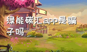 绿能碳汇app是骗子吗