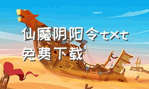 仙魔阴阳令txt免费下载（仙风魔影小说txt全集下载）