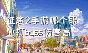 征途2手游哪个职业打boss伤害高