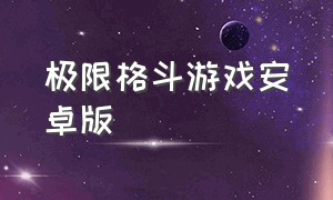 极限格斗游戏安卓版（极限格斗下载）