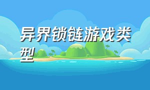 异界锁链游戏类型（异界锁链是什么类型的游戏）