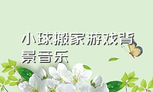 小球搬家游戏背景音乐