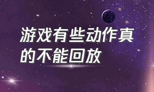 游戏有些动作真的不能回放