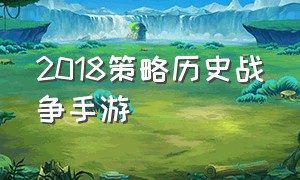 2018策略历史战争手游（古代策略类战争手游游戏排行榜）