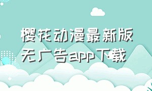 樱花动漫最新版无广告app下载