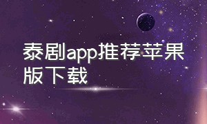 泰剧app推荐苹果版下载（苹果专门看泰剧的app能下载）