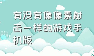 有没有像像素射击一样的游戏手机版