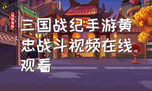 三国战纪手游黄忠战斗视频在线观看