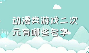 动漫类游戏二次元有哪些名字