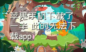 苹果手机下载了一半 此时无法下载app