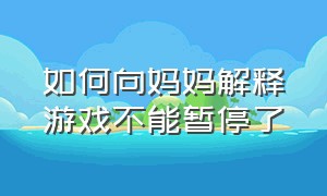 如何向妈妈解释游戏不能暂停了