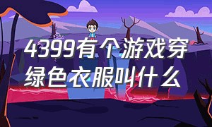 4399有个游戏穿绿色衣服叫什么