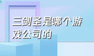 三剑圣是哪个游戏公司的