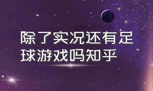 除了实况还有足球游戏吗知乎（除了实况足球还有什么足球游戏）