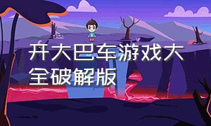 开大巴车游戏大全破解版