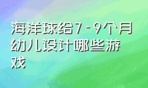 海洋球给7-9个月幼儿设计哪些游戏