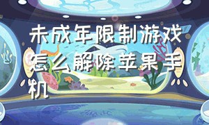 未成年限制游戏怎么解除苹果手机