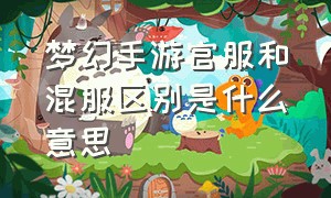 梦幻手游官服和混服区别是什么意思