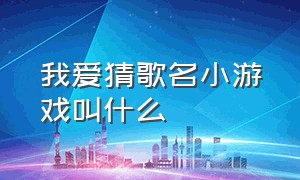 我爱猜歌名小游戏叫什么