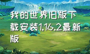 我的世界旧版下载安装1.16.2最新版（我的世界旧版本1.1中文版在线下载）