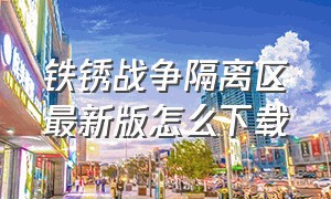 铁锈战争隔离区最新版怎么下载