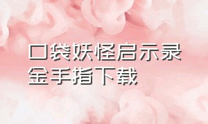 口袋妖怪启示录金手指下载（口袋妖怪启示录在哪里下载）