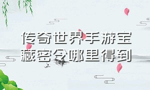 传奇世界手游宝藏密令哪里得到