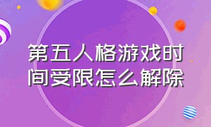 第五人格游戏时间受限怎么解除