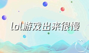 lol游戏出来很慢