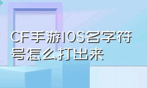 CF手游IOS名字符号怎么打出来