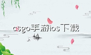 csgo手游ios下载（csgo手游下载手机版中文版）