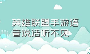 英雄联盟手游语音说话听不见（英雄联盟手游语音游戏好友听不清）