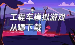 工程车模拟游戏从哪下载