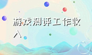 游戏测评工作收入