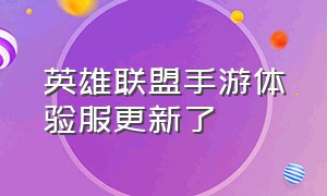 英雄联盟手游体验服更新了（英雄联盟手游体验服更新时间表）