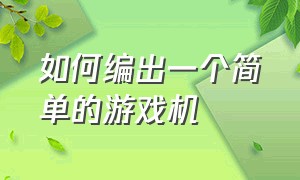 如何编出一个简单的游戏机（自己制作游戏机最简单的方法）