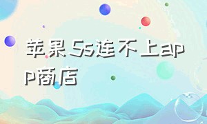 苹果5s连不上app商店（苹果5s无法连接到app store怎么办）