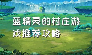 蓝精灵的村庄游戏推荐攻略（蓝精灵村庄游戏中文版官网）