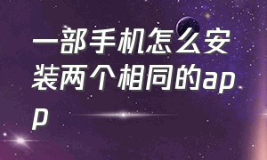 一部手机怎么安装两个相同的app