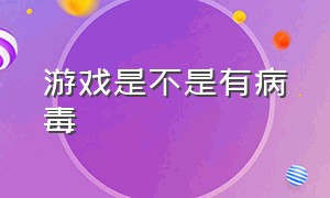 游戏是不是有病毒（外网下游戏会带入病毒吗）