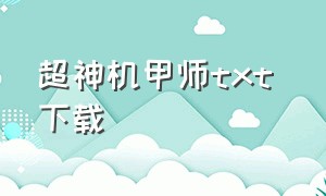 超神机甲师txt 下载（超神机械师txt全文）