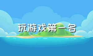 玩游戏第一名