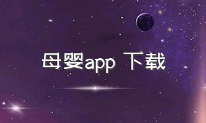 母婴app 下载（母婴app排行榜10强）