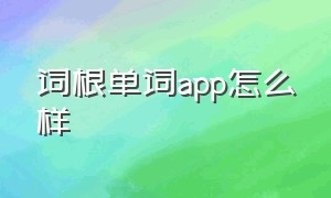 词根单词app怎么样