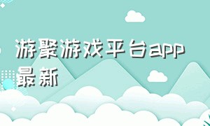 游聚游戏平台app最新