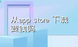 从app store 下载要钱吗